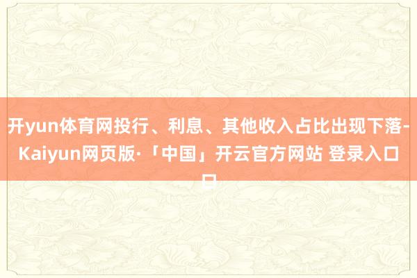 开yun体育网投行、利息、其他收入占比出现下落-Kaiyun网页版·「中国」开云官方网站 登录入口