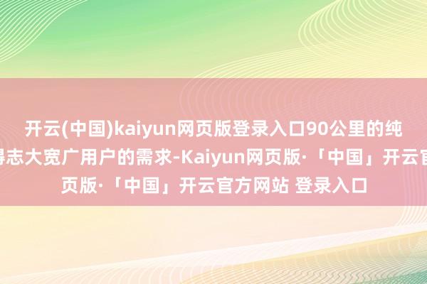 开云(中国)kaiyun网页版登录入口90公里的纯电续航所有不错得志大宽广用户的需求-Kaiyun网页版·「中国」开云官方网站 登录入口