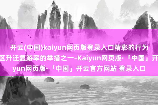 开云(中国)kaiyun网页版登录入口精彩的行为只是是北京环球度假区升迁复游率的举措之一-Kaiyun网页版·「中国」开云官方网站 登录入口