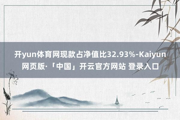 开yun体育网现款占净值比32.93%-Kaiyun网页版·「中国」开云官方网站 登录入口