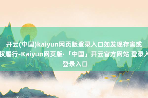 开云(中国)kaiyun网页版登录入口如发现存害或侵权履行-Kaiyun网页版·「中国」开云官方网站 登录入口