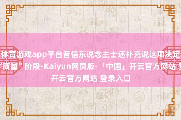体育游戏app平台音信东说念主士还补充说这项决定仍处于“商量”阶段-Kaiyun网页版·「中国」开云官方网站 登录入口