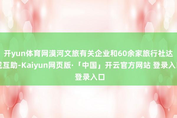 开yun体育网漠河文旅有关企业和60余家旅行社达成互助-Kaiyun网页版·「中国」开云官方网站 登录入口