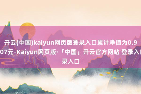 开云(中国)kaiyun网页版登录入口累计净值为0.9407元-Kaiyun网页版·「中国」开云官方网站 登录入口