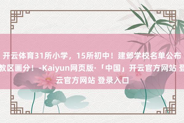 开云体育31所小学，15所初中！建邺学校名单公布，附施教区画分！-Kaiyun网页版·「中国」开云官方网站 登录入口