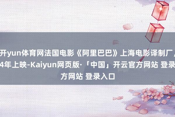 开yun体育网法国电影《阿里巴巴》上海电影译制厂，1954年上映-Kaiyun网页版·「中国」开云官方网站 登录入口