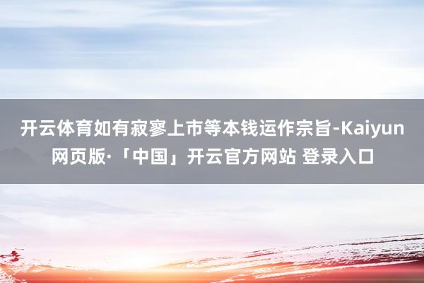 开云体育如有寂寥上市等本钱运作宗旨-Kaiyun网页版·「中国」开云官方网站 登录入口
