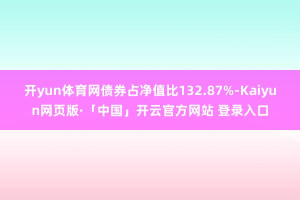 开yun体育网债券占净值比132.87%-Kaiyun网页版·「中国」开云官方网站 登录入口