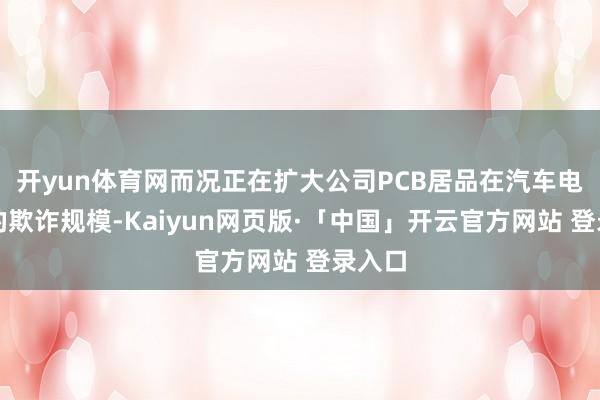开yun体育网而况正在扩大公司PCB居品在汽车电子中的欺诈规模-Kaiyun网页版·「中国」开云官方网站 登录入口
