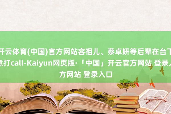 开云体育(中国)官方网站容祖儿、蔡卓妍等后辈在台下任意打call-Kaiyun网页版·「中国」开云官方网站 登录入口