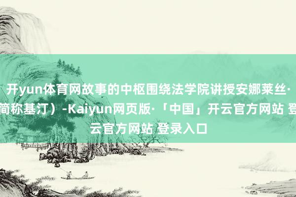 开yun体育网故事的中枢围绕法学院讲授安娜莱丝·基汀（简称基汀）-Kaiyun网页版·「中国」开云官方网站 登录入口