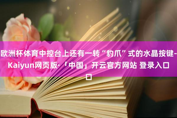 欧洲杯体育中控台上还有一转“豹爪”式的水晶按键-Kaiyun网页版·「中国」开云官方网站 登录入口