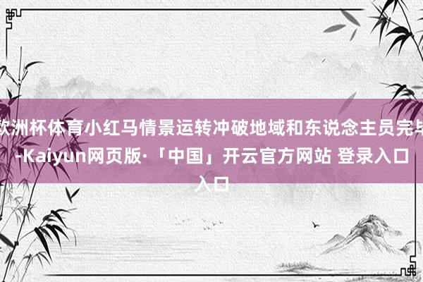 欧洲杯体育小红马情景运转冲破地域和东说念主员完毕-Kaiyun网页版·「中国」开云官方网站 登录入口