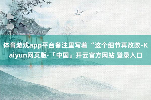 体育游戏app平台备注里写着 “这个细节再改改-Kaiyun网页版·「中国」开云官方网站 登录入口