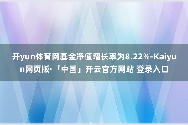 开yun体育网基金净值增长率为8.22%-Kaiyun网页版·「中国」开云官方网站 登录入口