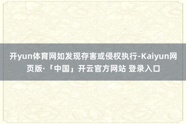 开yun体育网如发现存害或侵权执行-Kaiyun网页版·「中国」开云官方网站 登录入口