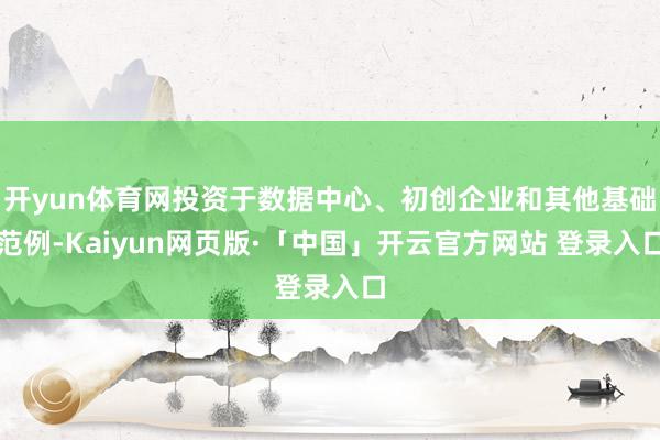 开yun体育网投资于数据中心、初创企业和其他基础范例-Kaiyun网页版·「中国」开云官方网站 登录入口