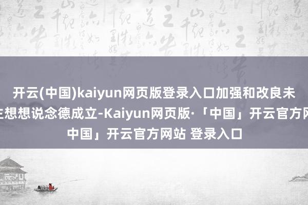 开云(中国)kaiyun网页版登录入口加强和改良未成年东说念主想想说念德成立-Kaiyun网页版·「中国」开云官方网站 登录入口