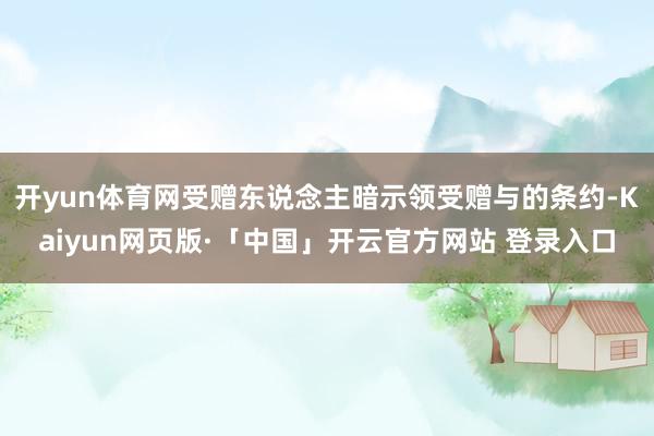 开yun体育网受赠东说念主暗示领受赠与的条约-Kaiyun网页版·「中国」开云官方网站 登录入口