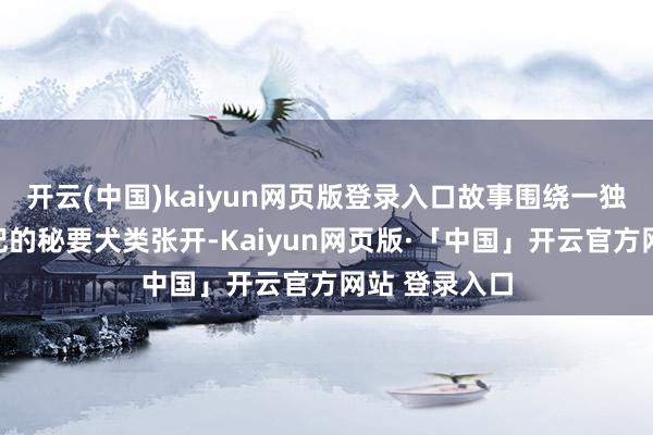 开云(中国)kaiyun网页版登录入口故事围绕一独身负蔷薇钤记的秘要犬类张开-Kaiyun网页版·「中国」开云官方网站 登录入口