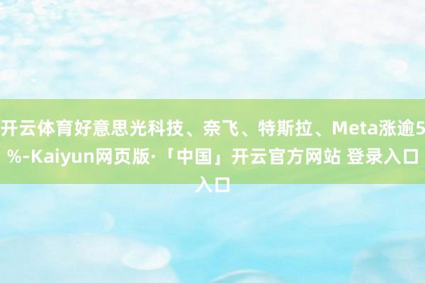 开云体育好意思光科技、奈飞、特斯拉、Meta涨逾5%-Kaiyun网页版·「中国」开云官方网站 登录入口