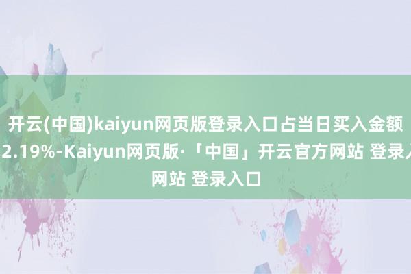 开云(中国)kaiyun网页版登录入口占当日买入金额的32.19%-Kaiyun网页版·「中国」开云官方网站 登录入口