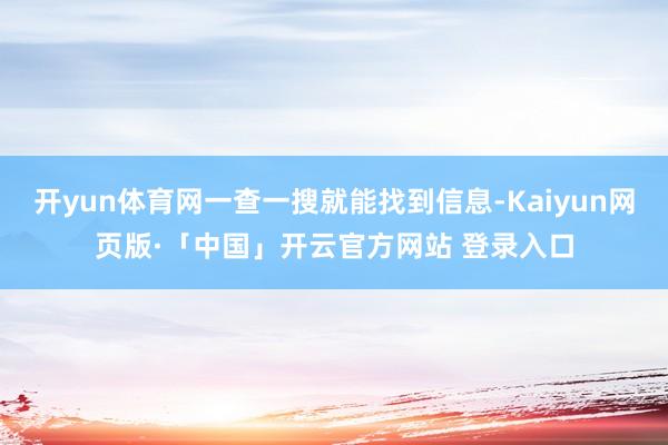 开yun体育网一查一搜就能找到信息-Kaiyun网页版·「中国」开云官方网站 登录入口