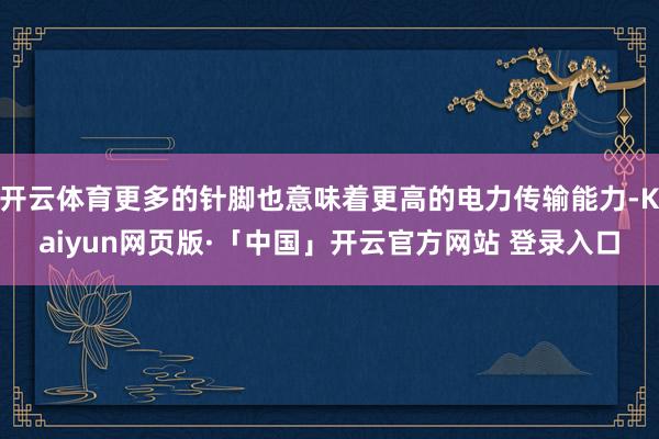 开云体育更多的针脚也意味着更高的电力传输能力-Kaiyun网页版·「中国」开云官方网站 登录入口
