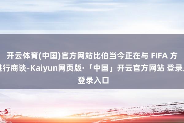 开云体育(中国)官方网站比伯当今正在与 FIFA 方面进行商谈-Kaiyun网页版·「中国」开云官方网站 登录入口